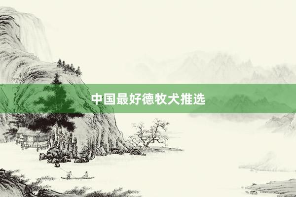 中国最好德牧犬推选